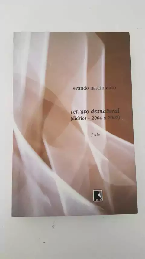 NASCIMENTO, Evando. Retrato desnatural (diários - 2004 a 2007)