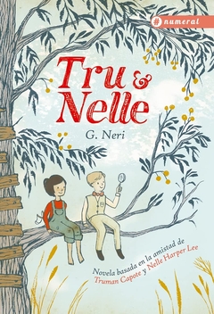 Tru & Nelle. Novela basada en la amistad de Truman Capote y Nelle Harper Lee