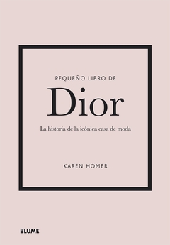 PEQUEÑO LIBRO DE DIOR LA HISTORIA DE LA ICÓNICA CASA DE MODA