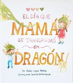 EL DIA QUE MAMÁ SE TRANSFORMÓ EN DRAGÓN