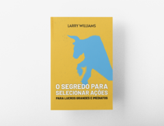 Capa do livro "O Segredo para Selecionar Ações para Lucros Grandes e Imediatos" de Larry Williams, com fundo amarelo e ilustração de um touro azul. Livro vendido pela editora Invest Books.