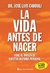 VIDA ANTES DE NACER, LA - VIAJE AL ORIGEN DE NUESTRA HISTORIA PERSONAL