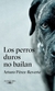 LOS PERROS DUROS NO BAILAN (Tapa Rustica)