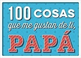 100 COSAS QUE ME GUSTAN DE TI, PAPÁ
