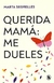 QUERIDA MAMA: ME DUELES