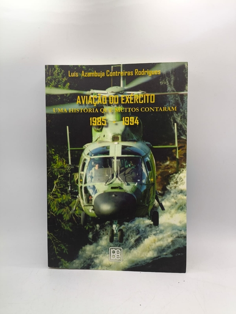 Aviação do Exército Uma História que Muitos Contaram 1985 - 1994 - Autor: Luís Azambuja Contreiras Rodrigues (2016) [usado]