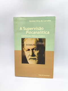 A Supervisão Psicanalítica - Contribuições Teóricas e Práticas - Autor: Uyratan Silva de Carvalho (2004) [usado]