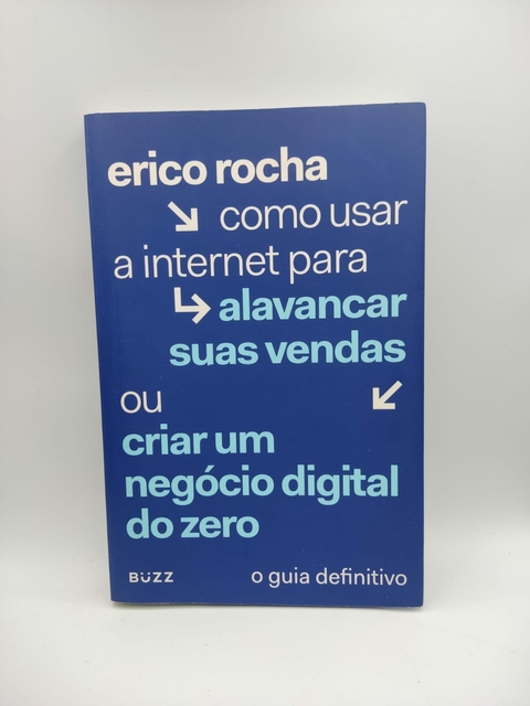 Como Usar a Internet para Alavancar suas Vendas ou Criar um Negócio Digital do Zero - Autor: Erico Rocha (2017) [usado]