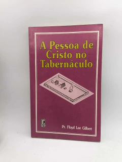 A Pessoa de Cristo no Tabernáculo - Autor: Pr. Floyd Lee Gilbert (1991) [usado]