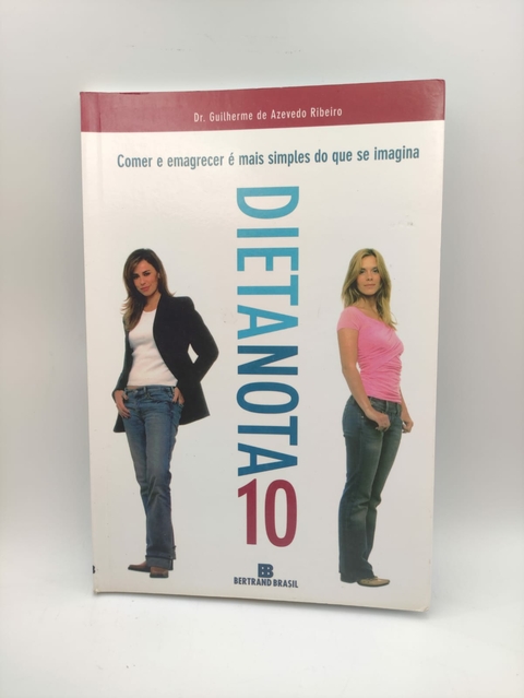 Dieta Nota 10 Comer e Emagrecer é Simples do que Se Imagina - Autor: Dr. Guilherme de Azevedo Ribeiro (2015) [usado]