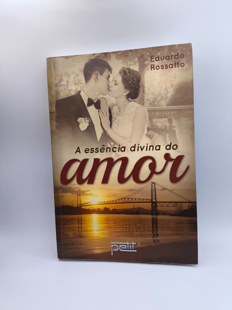 A Essência Divina do Amor - Autor: Eduardo Rossatto (2015) [usado]