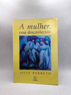 A Mulher, Essa Desconhecida - Autor: Silva Barreto (2009) [usado]