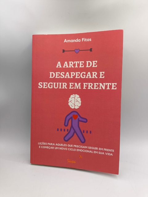 A Arte de Desapegar e Seguir em Frente - Autor: Amanda Fitas (2021) [usado]