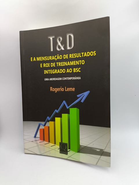 T & D e a Mensuração de Resultados e Roi de Teinamento Integrado ao Bsc - Autor: Rogerio Leme (2010) [usado]