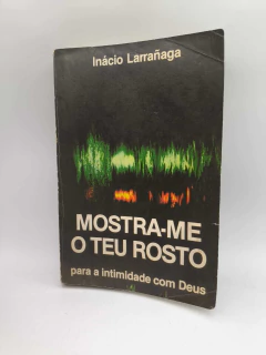Mostra-me o Teu Rosto - Autor: Inácio Larrañaga (1989) [usado]