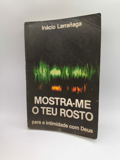 Mostra-me o Teu Rosto - Autor: Inácio Larrañaga (1989) [usado]
