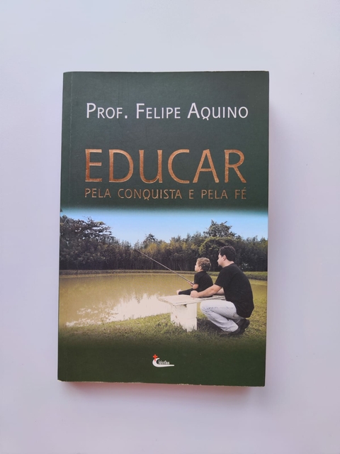 Educar pela Conquista e pela Fé - Autor: Felipe Aquino (2009) [usado]