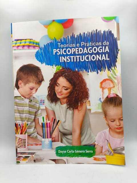 Teorias e Práticas da Psicopedagogia Institucional - Autor: Dayse Carla Gênero Serra (2012) [usado]