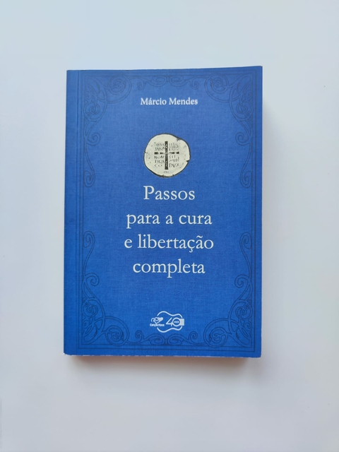 Passos para a Cura e Libertação Completa - Autor: Márcio Mendes (2017) [usado]
