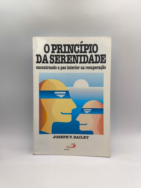 O Princípio da Serenidade - Autor: Joseph V. Bailey (1996) [usado]