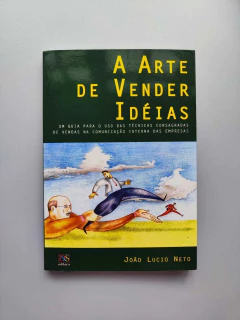 A Arte de Vender Ideias - Autor: João Lucio Neto (2004) [usado]