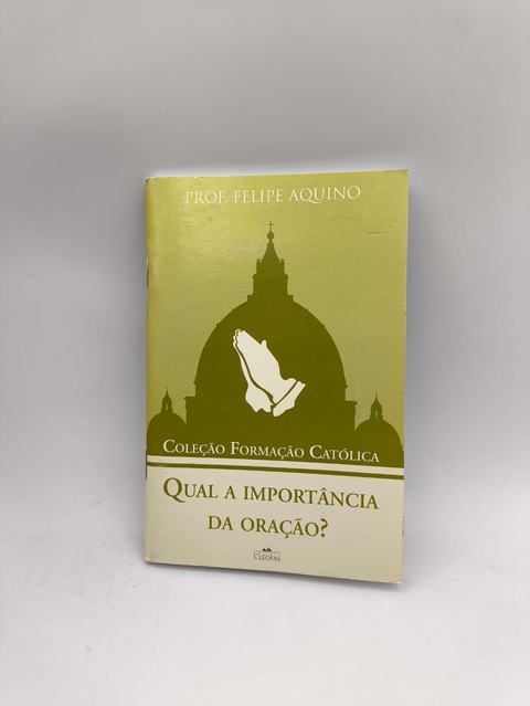 Qual a Importância da Oração? - Autor: Felipe Aquino (2016) [usado]