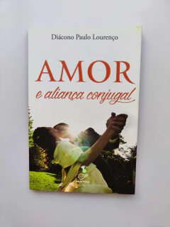 Amor e Aliança Conjugal - Autor: Diacono Paulo Lourenço (2014) [usado]