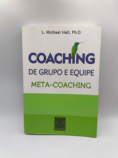 Coaching de Grupo e Equipe - Meta-coaching - Autor: L Michael Hall (2014) [usado]