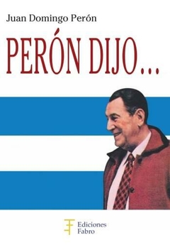 Perón Dijo. Ediciones Fabro