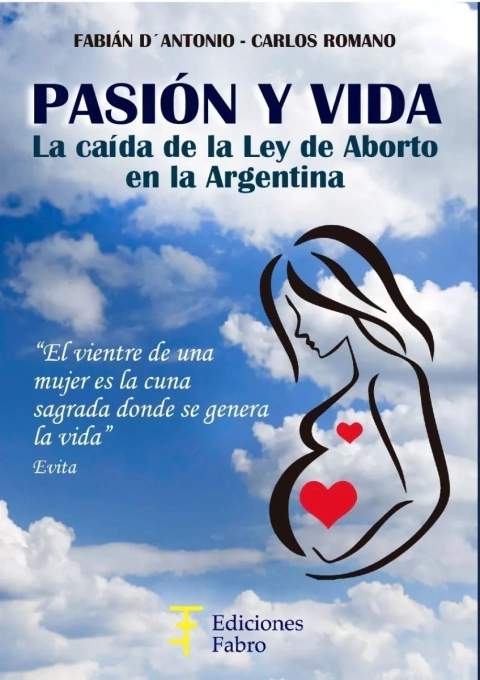 Pasión y vida. La caída de la ley de aborto en Argentina - Fabián D´Antonio y Carlos Romano