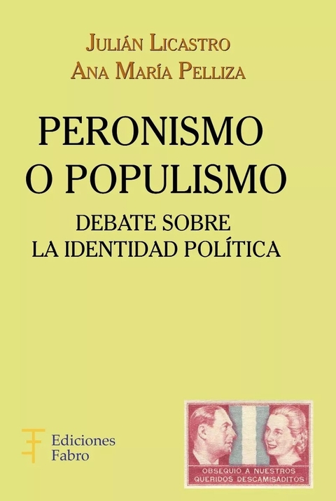 Peronismo o populismo. Debate sobre la identidad política - J. Licastro - Ana M. Pelliza
