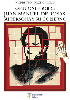 Opiniones sobre Juan Manuel de Rosas. Su persona y su gobierno, de Norberto Chiviló