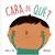 Cara de Quê?
