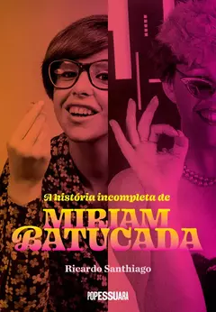 LIVRO A HISTÓRIA INCOMPLETA DE MIRIAM BATUCADA - RICARDO SANTHIAGO