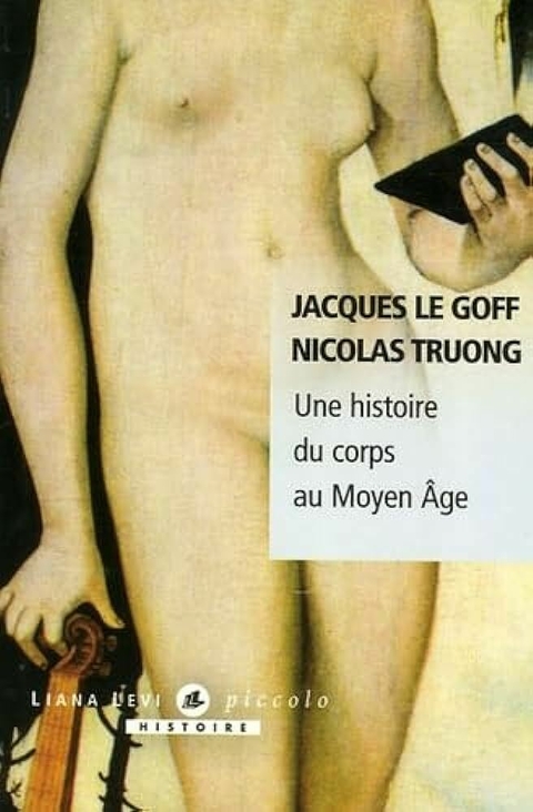 Jacques le Goff - Une histoire du corps au Moyen Age