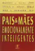 Maurice J. Elias - Pais e mães emocionalmente inteligentes