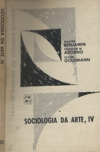 Walter Benjamin Adorno Goldmann - Sociologia da arte, iv