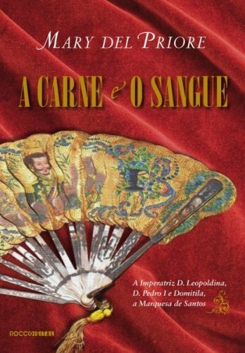 Mary del Priore - A carne e o sangue