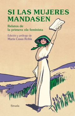 Si las mujeres mandasen. Relatos de la primera ola feminista