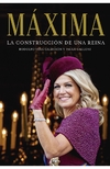 Máxima. La construcción de una reina