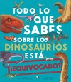 Todo lo que sabes sobre dinosaurios está equivocado