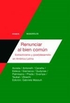 RENUNCIAR AL BIEN COMUN. EXTRACTIVISMO Y POS