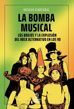 LA BOMBA MUSICAL. Los Brujos y la explosión del rock alternativo en los 90