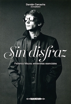 Sin disfraz. Federico Moura: entrevistas esenciales