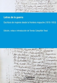 Letras de la guerra. Escritura de mujeres desde la frontera mapuche (1818-1853)