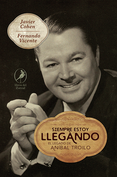 Siempre estoy llegando. El legado de Aníbal Troilo
