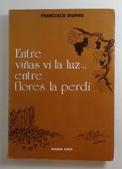Entre viñas vi la luz... entre flores la perdi