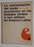 Concentracion del poder economico en los Estados Unidos y sus reflejos en America Latina