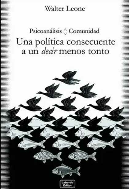 Una política consecuente a un decir menos tonto. Psicoanálisis <> comunidad. Walter Leone