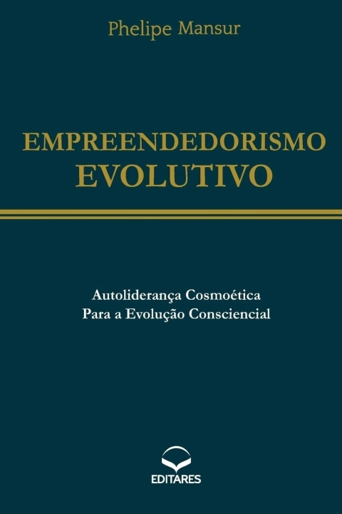 Empreendedorismo Evolutivo - Autoliderança Cosmoética para a Evolução Consciencial - Autor: Phelipe Mansur (2015) [usado]